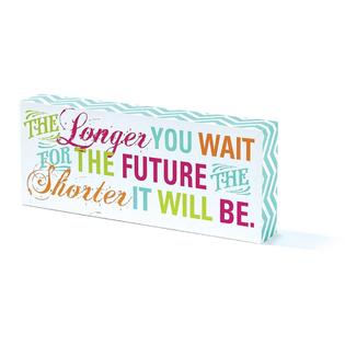 Jozie B - Standing/Hanging Plaque: "The Longer You Wait for the Future the Shorter It Will Be." - Wood, Hollow