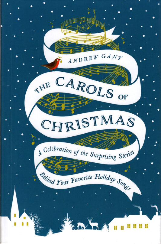 Nelson Books - The Carols of Christmas: A Celebration of the Surprising Stories Behind Your Favorite Holiday Songs - Andrew Gant - Hardcover